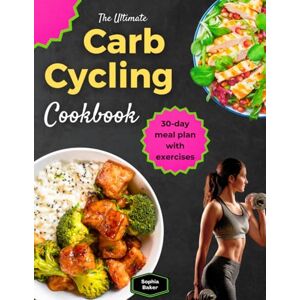Baker, Sophia The Ultimate Carb Cycling Cookbook for Beginners: Carb Cycling Made Simple With 1000 Days of Easy Healthy and Delicious Food Recipes with A New 30-Day Meal Plan and Exercises for Weight Loss Baker, Sophia The Ultimate Carb Cycling Cookbook for Beginners: Carb Cycling Made Simple With 1000 Days of Easy Healthy and Delicious Food Recipes with A New 30-Day Meal Plan and Exercises for Weight Loss