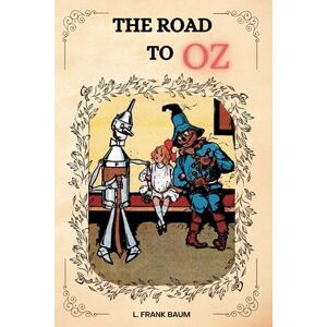 Baumatic THE ROAD TO OZ by L. Frank Baum : With Original Illustrations Baumatic THE ROAD TO OZ by L. Frank Baum : With Original Illustrations