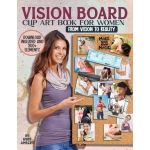 Ambert, Ruby Vision Board Clip Art Book for Women: 300+ Powerful Quotes, Pictures, Affirmations, and More to Design, Create, and Manifest Your Dream Life Ambert, Ruby Vision Board Clip Art Book for Women: 300+ Powerful Quotes, Pictures, Affirmations, and More to Design, Create, and Manifest Your Dream Life