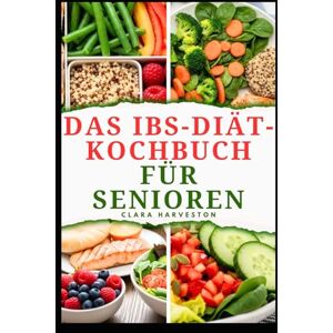 HARVESTON, CLARA DAS IBS-DIÄT-KOCHBUCH FÜR SENIOREN: Leckere Mahlzeiten zur Unterstützung der Verdauungsgesundheit HARVESTON, CLARA DAS IBS-DIÄT-KOCHBUCH FÜR SENIOREN: Leckere Mahlzeiten zur Unterstützung der Verdauungsgesundheit