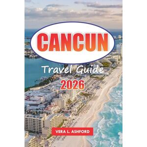 ASHFORD, VERA L. Cancun Travel Guide 2026: Explore Mexico’s Coastal Paradise, Practical Tips, Top Beaches, Vibrant Culture, and Hidden Gems in the Heart of the Riviera Maya ASHFORD, VERA L. Cancun Travel Guide 2026: Explore Mexico’s Coastal Paradise, Practical Tips, Top Beaches, Vibrant Culture, and Hidden Gems in the Heart of the Riviera Maya