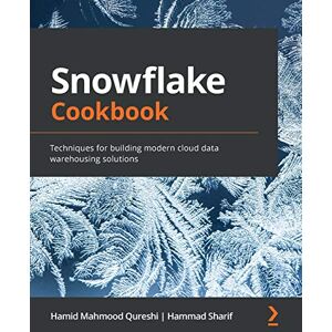 Qureshi, Hamid Mahmood Snowflake Cookbook: Techniques for building modern cloud data warehousing solutions Qureshi, Hamid Mahmood Snowflake Cookbook: Techniques for building modern cloud data warehousing solutions