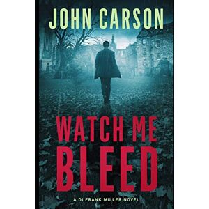 Carson, John Watch Me Bleed: Volume 4 (DI Frank Miller Series) Carson, John Watch Me Bleed: Volume 4 (DI Frank Miller Series)