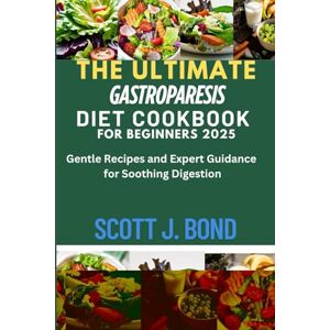 Scott THE ULTIMATE GASTROPARESIS DIET COOKBOOK FOR BEGINNERS 2025: THE ULTIMATE GASTROPARESIS DIET COOKBOOK FOR BEGINNERS, Anti-inflammatory diet, gastroparesis diet for nausea,vegetarian, vegan, meal prep Scott THE ULTIMATE GASTROPARESIS DIET COOKBOOK FOR BEGINNERS 2025: THE ULTIMATE GASTROPARESIS DIET COOKBOOK FOR BEGINNERS, Anti-inflammatory diet, gastroparesis diet for nausea,vegetarian, vegan, meal prep