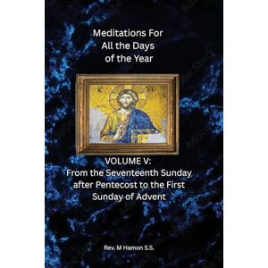 Hamon, REV Ss M Meditations for All the Days of the Year: Vol 5 From the 17th Sunday after Pentecost to the 1st Sunday of Advent Hamon, REV Ss M Meditations for All the Days of the Year: Vol 5 From the 17th Sunday after Pentecost to the 1st Sunday of Advent
