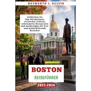 Kelvin, Bosworth J. BOSTON REISEFÜHRER 2025-2026: Entdecken Sie Top-Attraktionen, versteckte Schätze, sehenswerte Restaurants und Insidertipps für Erst- und wiederkehrende Besucher Kelvin, Bosworth J. BOSTON REISEFÜHRER 2025-2026: Entdecken Sie Top-Attraktionen, versteckte Schätze, sehenswerte Restaurants und Insidertipps für Erst- und wiederkehrende Besucher