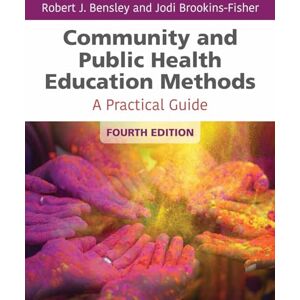 Robert J. Bensley Community And Public Health Education Methods: A Practical Guide Robert J. Bensley Community And Public Health Education Methods: A Practical Guide