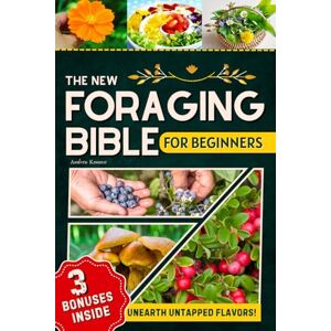 Kennest, Andrew The New Foraging Bible for Beginners: Step into Nature and Unearth Untapped Flavors with the Ultimate Field Guide to Locate, Identify, and Prepare Healthy and Delicious Edible Wild Plants Kennest, Andrew The New Foraging Bible for Beginners: Step into Nature and Unearth Untapped Flavors with the Ultimate Field Guide to Locate, Identify, and Prepare Healthy and Delicious Edible Wild Plants