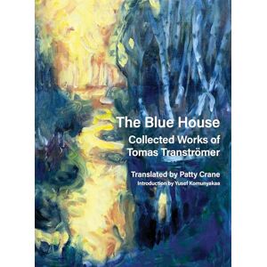 Tranströmer, Tomas The Blue House: Collected Works of Tomas Tranströmer Tranströmer, Tomas The Blue House: Collected Works of Tomas Tranströmer