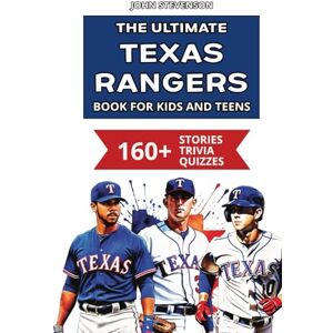 Stevenson, John The Ultimate Texas Rangers Book For Kids And Teens: 160+ Fun, Surprising, And Educational Stories And Trivia Quizzes About Players And History (MLB Baseball Books For Kids And Teens) Stevenson, John The Ultimate Texas Rangers Book For Kids And Teens: 160+ Fun, Surprising, And Educational Stories And Trivia Quizzes About Players And History (MLB Baseball Books For Kids And Teens)