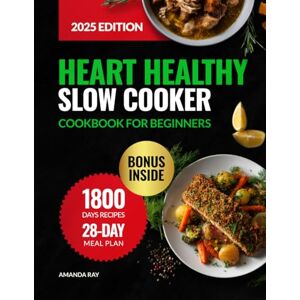 Ray, Amanda Heart Healthy Slow Cooker Cookbook for Beginners: 1800 Days of Low Sodium Recipes to Cook Easy & Delicious Meals. Includes a 28-Day Meal Plan to ... (Quick & Easy, Healthy Diet Recipes Books) Ray, Amanda Heart Healthy Slow Cooker Cookbook for Beginners: 1800 Days of Low Sodium Recipes to Cook Easy & Delicious Meals. Includes a 28-Day Meal Plan to ... (Quick & Easy, Healthy Diet Recipes Books)
