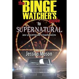 Mason, Jessica The Binge Watcher's Guide to Supernatural Mason, Jessica The Binge Watcher's Guide to Supernatural