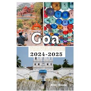 Route, Riley Goa Travel Guide 2024-2025: Beaches,Bites and Beyond: Western India’s Top Spots Route, Riley Goa Travel Guide 2024-2025: Beaches,Bites and Beyond: Western India’s Top Spots
