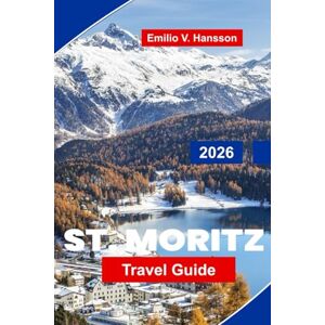 Hansson, Emilio V. St. Moritz Travel Guide 2026: Explore Luxury Ski Resorts, Scenic Lakes, Winter Sports, Local Cuisine, and Essential Tips for Your Swiss Alps Holiday Hansson, Emilio V. St. Moritz Travel Guide 2026: Explore Luxury Ski Resorts, Scenic Lakes, Winter Sports, Local Cuisine, and Essential Tips for Your Swiss Alps Holiday