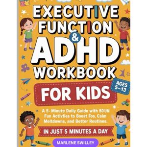 Swilley, Marlene Executive Function & ADHD Workbook for Kids Ages 5–13: A 5-Minute Daily Guide with 50 Fun Activities to Boost Focus, Calm Meltdowns, and Build Better Routines Swilley, Marlene Executive Function & ADHD Workbook for Kids Ages 5–13: A 5-Minute Daily Guide with 50 Fun Activities to Boost Focus, Calm Meltdowns, and Build Better Routines