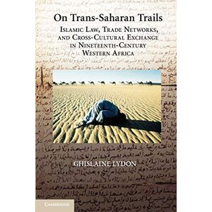 Lydon, Ghislaine On Trans-Saharan Trails: Islamic Law, Trade Networks, and Cross-Cultural Exchange in Nineteenth-Century Western Africa Lydon, Ghislaine On Trans-Saharan Trails: Islamic Law, Trade Networks, and Cross-Cultural Exchange in Nineteenth-Century Western Africa