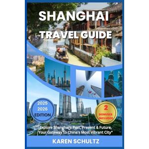 Schultz, Karen Shanghai Travel Guide 2025/2026: Explore Shanghai's Past, Present & Future—Your Gateway to China's Most Vibrant City Schultz, Karen Shanghai Travel Guide 2025/2026: Explore Shanghai's Past, Present & Future—Your Gateway to China's Most Vibrant City