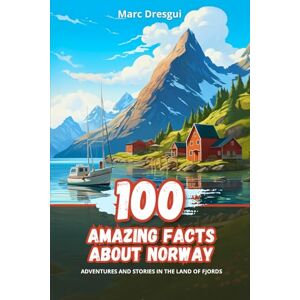 Dresgui, Marc 100 Amazing Facts about Norway: Adventures and Stories in the Land of Fjords Dresgui, Marc 100 Amazing Facts about Norway: Adventures and Stories in the Land of Fjords
