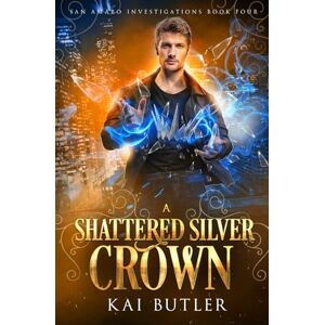 Butler, Kai A Shattered Silver Crown: 4 (San Amaro Investigations) Butler, Kai A Shattered Silver Crown: 4 (San Amaro Investigations)