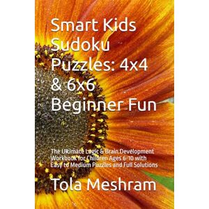 Meshram, Mr Tola Smart Kids Sudoku Puzzles: 4x4 & 6x6 Beginner Fun: The Ultimate Logic & Brain Development Workbook for Children Ages 6-10 with Easy to Medium Puzzles and Full Solutions Meshram, Mr Tola Smart Kids Sudoku Puzzles: 4x4 & 6x6 Beginner Fun: The Ultimate Logic & Brain Development Workbook for Children Ages 6-10 with Easy to Medium Puzzles and Full Solutions