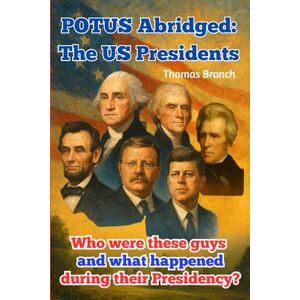 Branch, Thomas POTUS Abridged: The US Presidents: Who were these guys and what happened during their Presidency? Branch, Thomas POTUS Abridged: The US Presidents: Who were these guys and what happened during their Presidency?