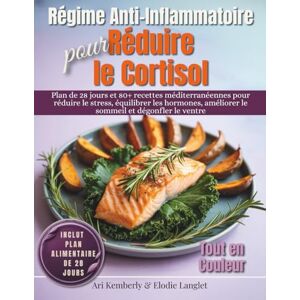 Kemberly, Ari Régime Anti-Inflammatoire pour Réduire le Cortisol: Plan de 28 jours et 80+ recettes méditerranéennes pour réduire le stress, équilibrer les hormones, améliorer le sommeil et dégonfler le ventre Kemberly, Ari Régime Anti-Inflammatoire pour Réduire le Cortisol: Plan de 28 jours et 80+ recettes méditerranéennes pour réduire le stress, équilibrer les hormones, améliorer le sommeil et dégonfler le ventre