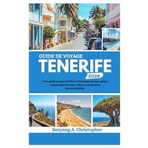 Christopher, Sanyang A. GUIDE DE VOYAGE TENERIFE 2026: Votre guide complet de l'île du Printemps Éternel : plages, volcans, gastronomie, culture et attractions incontournables. Christopher, Sanyang A. GUIDE DE VOYAGE TENERIFE 2026: Votre guide complet de l'île du Printemps Éternel : plages, volcans, gastronomie, culture et attractions incontournables.