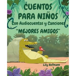 Hofmann, Lily Cuentos para Niños “Mejores Amigos" con Audiocuentos y Canciones en Español: Libro de Cuentos Infantiles para Dormir con Rimas e Ilustraciones sobre el Gran Valor de la Amistad (Cuentos de la Amistad) Hofmann, Lily Cuentos para Niños “Mejores Amigos" con Audiocuentos y Canciones en Español: Libro de Cuentos Infantiles para Dormir con Rimas e Ilustraciones sobre el Gran Valor de la Amistad (Cuentos de la Amistad)