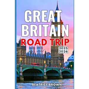 Brown, Beatrice Great Britain Road Trip Guide 2025–2026: Explore Scenic Routes, Hidden Gems, and Insider Tips for Driving Adventures Across England, Scotland & Wales Brown, Beatrice Great Britain Road Trip Guide 2025–2026: Explore Scenic Routes, Hidden Gems, and Insider Tips for Driving Adventures Across England, Scotland & Wales