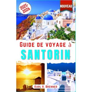 Brenner, Karl H. Guide de voyage à Santorin 2025-2026: Explorez les plages, couchers de soleil, volcans, vins, hôtels de luxe et escapades romantiques à Santorin grâce à nos conseils d'experts (FRENCH GUIDE SERIES) Brenner, Karl H. Guide de voyage à Santorin 2025-2026: Explorez les plages, couchers de soleil, volcans, vins, hôtels de luxe et escapades romantiques à Santorin grâce à nos conseils d'experts (FRENCH GUIDE SERIES)