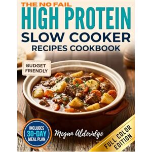 Alderidge, Megan The No-Fail High-Protein Slow Cooker Cookbook: Juicy, Low-Prep Recipes to Build Muscle, Lose Fat, and Save Time. Built for Reliable Macros, Busy Weeknights, and a 30-Day Meal Plan Without Bland Food Alderidge, Megan The No-Fail High-Protein Slow Cooker Cookbook: Juicy, Low-Prep Recipes to Build Muscle, Lose Fat, and Save Time. Built for Reliable Macros, Busy Weeknights, and a 30-Day Meal Plan Without Bland Food