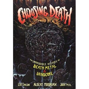 Albert Mudrian Choosing Death: The Improbable History of Death Metal & Grindcore Albert Mudrian Choosing Death: The Improbable History of Death Metal & Grindcore