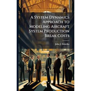 Dubelko, John J A System Dynamics Approach to Modeling Aircraft System Production Break Costs Dubelko, John J A System Dynamics Approach to Modeling Aircraft System Production Break Costs