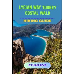 RIVE, ETHAN LYCIAN WAY HIKING GUIDE (Journeys Through Nature, Culture, and Timeless Landscapes) RIVE, ETHAN LYCIAN WAY HIKING GUIDE (Journeys Through Nature, Culture, and Timeless Landscapes)