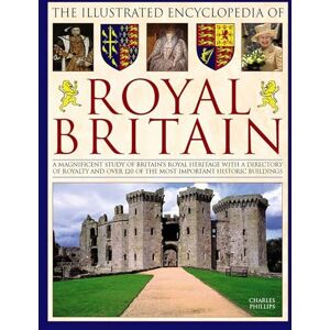 Philips The Illustrated Encyclopedia of Royal Britain: A Magnificent Study of Britain's Royal Heritage with a Directory of Royalty and Over 120 of the Most Important Historic Buildings Philips The Illustrated Encyclopedia of Royal Britain: A Magnificent Study of Britain's Royal Heritage with a Directory of Royalty and Over 120 of the Most Important Historic Buildings