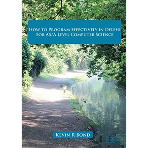 Bond, Kevin How to Program Effectively in Delphi: For AS/A Level Computer Science Bond, Kevin How to Program Effectively in Delphi: For AS/A Level Computer Science