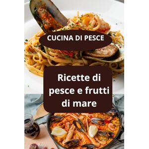 AHOLOUKPE, Herve CUCINA DI PESCE: Ricette di pesce e frutti di mare Rucina sana frutti di mare Ricettario completo di mare AHOLOUKPE, Herve CUCINA DI PESCE: Ricette di pesce e frutti di mare Rucina sana frutti di mare Ricettario completo di mare
