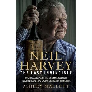 Mallett, Ashley The Last Invincible: Neil Harvey: Australian Champion Test Batsman, Selector, Record Breaker and Last Of Bradman’s Invincibles Mallett, Ashley The Last Invincible: Neil Harvey: Australian Champion Test Batsman, Selector, Record Breaker and Last Of Bradman’s Invincibles