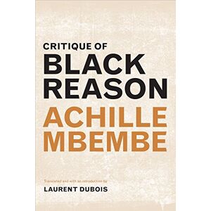 Mbembe, Achille Critique of Black Reason (A John Hope Franklin Center Book) Mbembe, Achille Critique of Black Reason (A John Hope Franklin Center Book)
