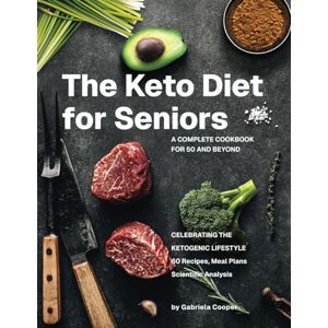 Cooper, Gabriela The Keto Diet for Seniors: The complete cookbook for 50 and beyond Cooper, Gabriela The Keto Diet for Seniors: The complete cookbook for 50 and beyond