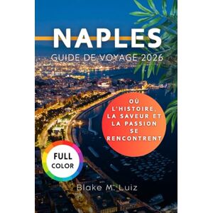 Luiz, Blake M. Naples Guide de voyage 2026: Où l'histoire, la saveur et la passion se rencontrent Luiz, Blake M. Naples Guide de voyage 2026: Où l'histoire, la saveur et la passion se rencontrent