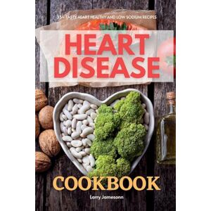 Jamesonn, Larry Heart Disease Cookbook: 35+ Tasty Heart Healthy and Low Sodium Recipes Jamesonn, Larry Heart Disease Cookbook: 35+ Tasty Heart Healthy and Low Sodium Recipes
