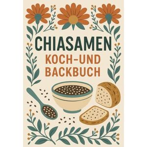 Publishing, Pinselstrich Chiasamen Koch- und Backbuch: Über 50 gesunde Rezepte mit dem Superfood Chia – für Frühstück, Herzhaftes & Süßes mit veganen und vegetarischen Rezepten Publishing, Pinselstrich Chiasamen Koch- und Backbuch: Über 50 gesunde Rezepte mit dem Superfood Chia – für Frühstück, Herzhaftes & Süßes mit veganen und vegetarischen Rezepten