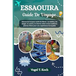 Koch, Vogel T. ESSAOUIRA GUIDE DE VOYAGE: Découvrez le joyau caché du Maroc la médina, les plages, la cuisine, le charme côtier et les traditions pleines d'âme ... incroyable (Vogel Koch l'Explorateur FR) Koch, Vogel T. ESSAOUIRA GUIDE DE VOYAGE: Découvrez le joyau caché du Maroc la médina, les plages, la cuisine, le charme côtier et les traditions pleines d'âme ... incroyable (Vogel Koch l'Explorateur FR)