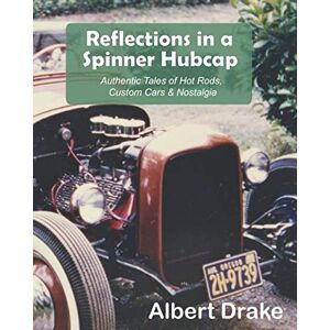 Drake, Albert Reflections in a Spinner Hubcap: Authentic Tales of Hot Rods, Custom Cars & Nostalgia Drake, Albert Reflections in a Spinner Hubcap: Authentic Tales of Hot Rods, Custom Cars & Nostalgia