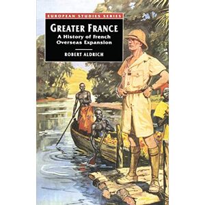 Aldrich, Robert Greater France: A History of French Overseas Expansion (European Studies) Aldrich, Robert Greater France: A History of French Overseas Expansion (European Studies)