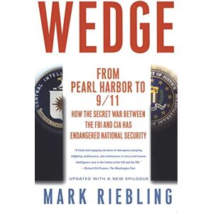 Riebling, Mark Wedge: From Pearl Harbor to 9/11 How the Secret War Between the FBI and CIA Has Endangered National Security Riebling, Mark Wedge: From Pearl Harbor to 9/11 How the Secret War Between the FBI and CIA Has Endangered National Security