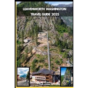 Crown LEAVENWORTH WASHINGTON TRAVEL GUIDE 2025 (YOUR TRAVEL ROAD MAP TO YOUR DESTINATION AROUND THE CONTINETS) Crown LEAVENWORTH WASHINGTON TRAVEL GUIDE 2025 (YOUR TRAVEL ROAD MAP TO YOUR DESTINATION AROUND THE CONTINETS)