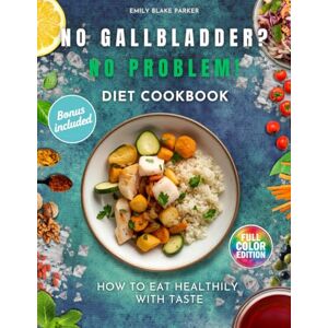 Parker, Emily Blake No Gallbladder? No Problem! Diet Cookbook: The definitive cookbook for life after gallbladder removal.Quick, delicious, low-fat recipes restore digestion,beat bloating, and feel light Parker, Emily Blake No Gallbladder? No Problem! Diet Cookbook: The definitive cookbook for life after gallbladder removal.Quick, delicious, low-fat recipes restore digestion,beat bloating, and feel light