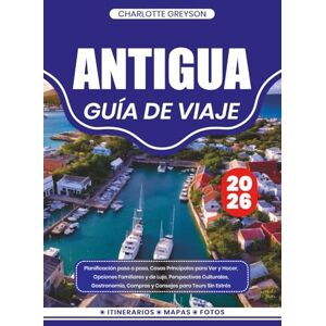 GREYSON, CHARLOTTE ANTIGUA GUÍA DE VIAJE 2026: Planificación paso a paso, Cosas Principales para Ver y Hacer, Opciones Familiares y de Lujo, Perspectivas Culturales, Gastronomía, Compras y Consejos para Tours Sin Estrés GREYSON, CHARLOTTE ANTIGUA GUÍA DE VIAJE 2026: Planificación paso a paso, Cosas Principales para Ver y Hacer, Opciones Familiares y de Lujo, Perspectivas Culturales, Gastronomía, Compras y Consejos para Tours Sin Estrés